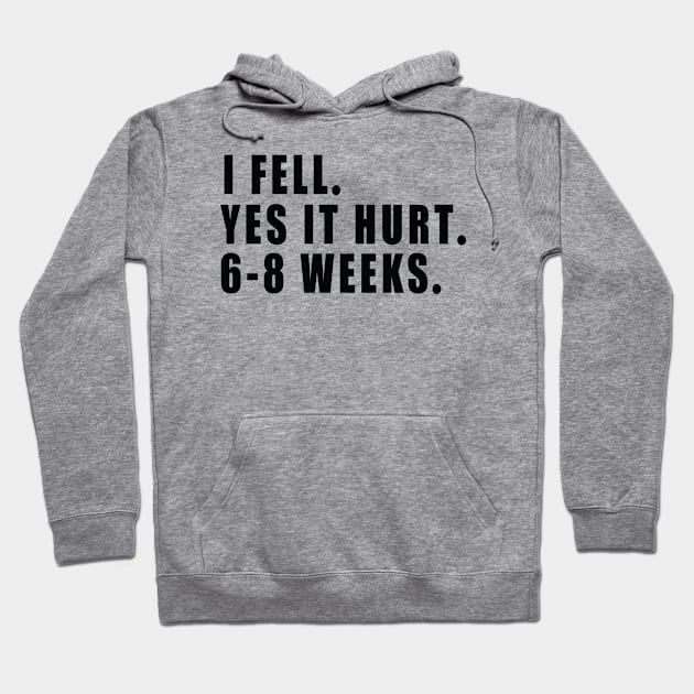 I Fell Yes It Hurt 6-8 Weeks - Funny Broken Arm Gift Idea Hoodie by MetalHoneyDesigns